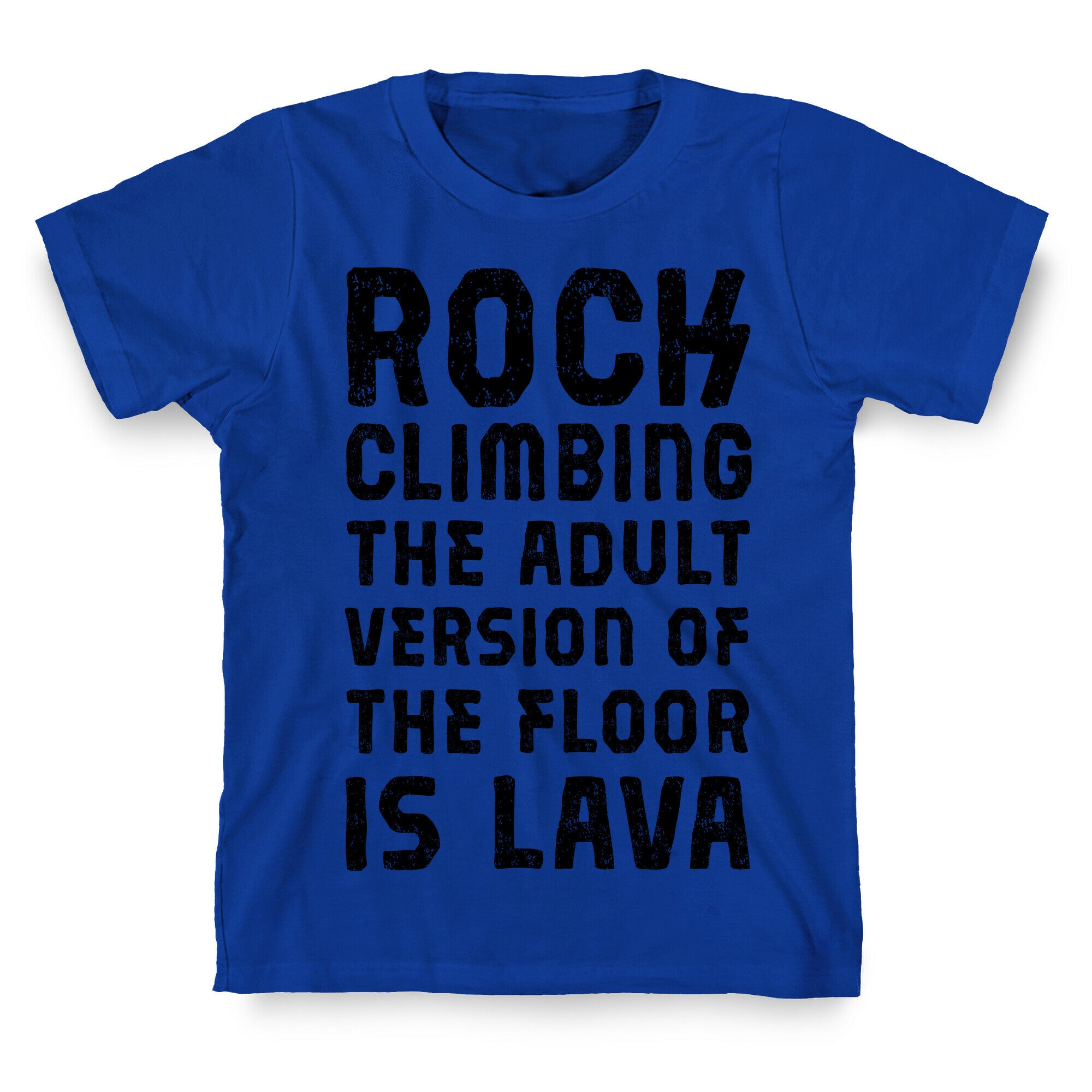 Rock Climing The Adult Version Of The Floor Is Lava T-Shirt